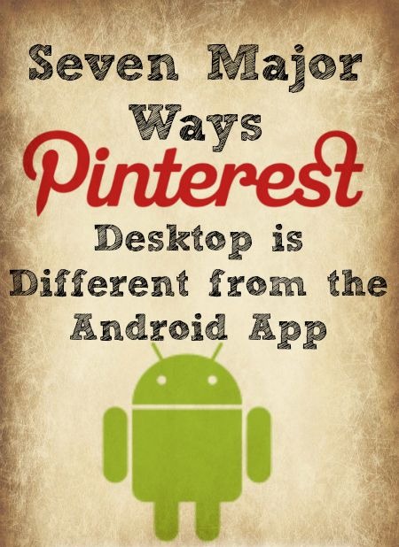 7 Major Ways Pinterest Desktop is Different from the Android App