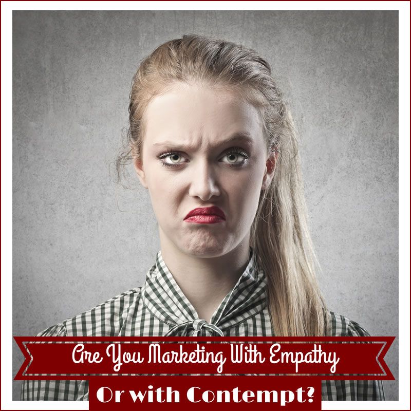 Are you marketing with empathy - or contempt?