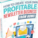 How To Create Your Own Profitable Newsletter Business From Home!