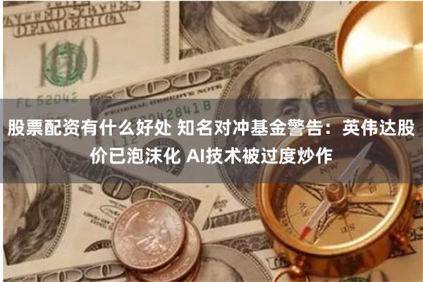 股票配资有什么好处 知名对冲基金警告：英伟达股价已泡沫化 AI技术被过度炒作