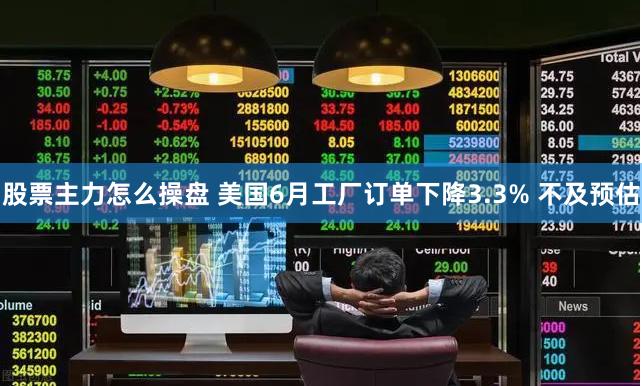 股票主力怎么操盘 美国6月工厂订单下降3.3% 不及预估